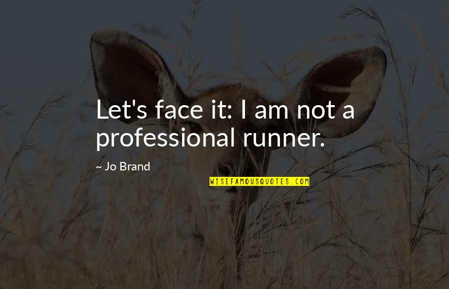 I Am A Runner Quotes By Jo Brand: Let's face it: I am not a professional
