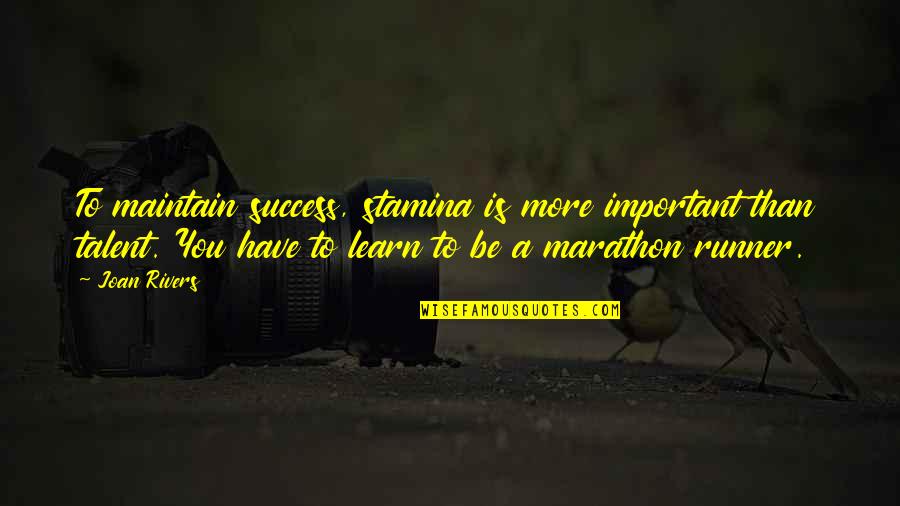 I Am A Runner Quotes By Joan Rivers: To maintain success, stamina is more important than