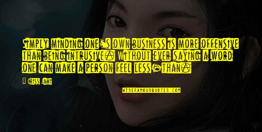 I Am A Selfish Person Quotes By Criss Jami: Simply minding one's own business is more offensive I Am A Selfish Person Quotes By Criss Jami: Simply minding one's own business is more offensive