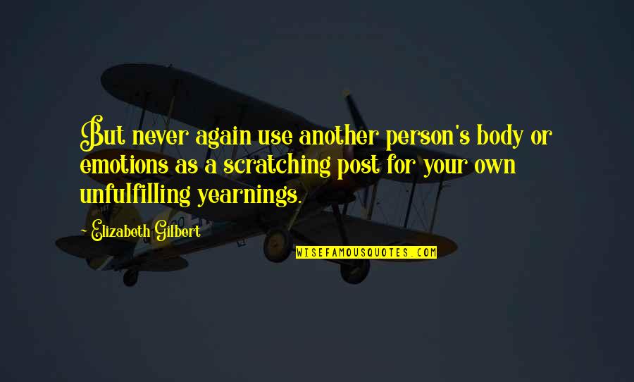 I Am A Selfish Person Quotes By Elizabeth Gilbert: But never again use another person's body or I Am A Selfish Person Quotes By Elizabeth Gilbert: But never again use another person's body or