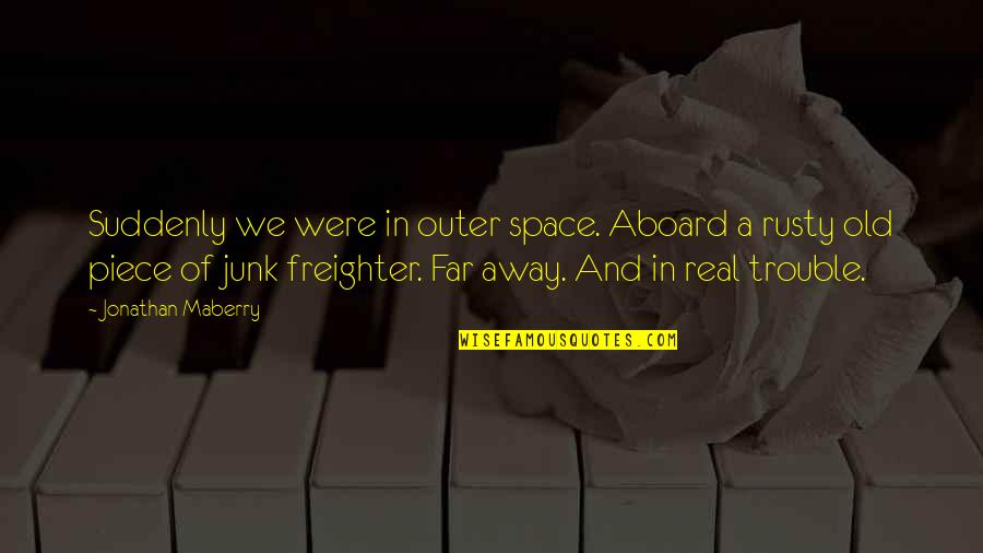 I Am A Selfish Person Quotes By Jonathan Maberry: Suddenly we were in outer space. Aboard a I Am A Selfish Person Quotes By Jonathan Maberry: Suddenly we were in outer space. Aboard a