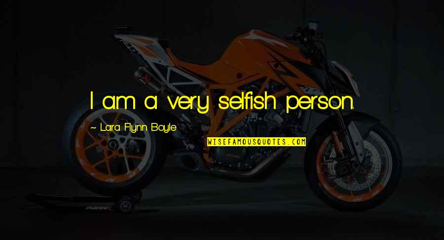 I Am A Selfish Person Quotes By Lara Flynn Boyle: I am a very selfish person.