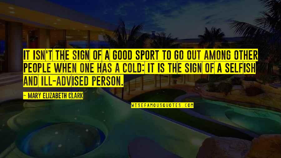 I Am A Selfish Person Quotes By Mary Elizabeth Clark: It isn't the sign of a good sport