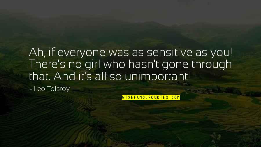 I Am A Sensitive Girl Quotes By Leo Tolstoy: Ah, if everyone was as sensitive as you! I Am A Sensitive Girl Quotes By Leo Tolstoy: Ah, if everyone was as sensitive as you!