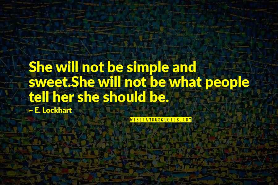 I Am A Simple Woman Quotes By E. Lockhart: She will not be simple and sweet.She will
