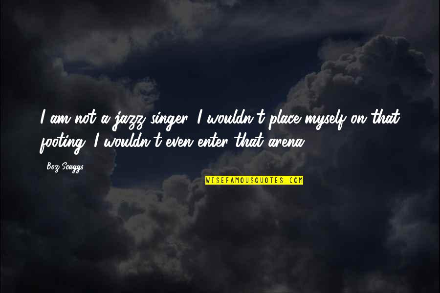 I Am A Singer Quotes By Boz Scaggs: I am not a jazz singer. I wouldn't I Am A Singer Quotes By Boz Scaggs: I am not a jazz singer. I wouldn't