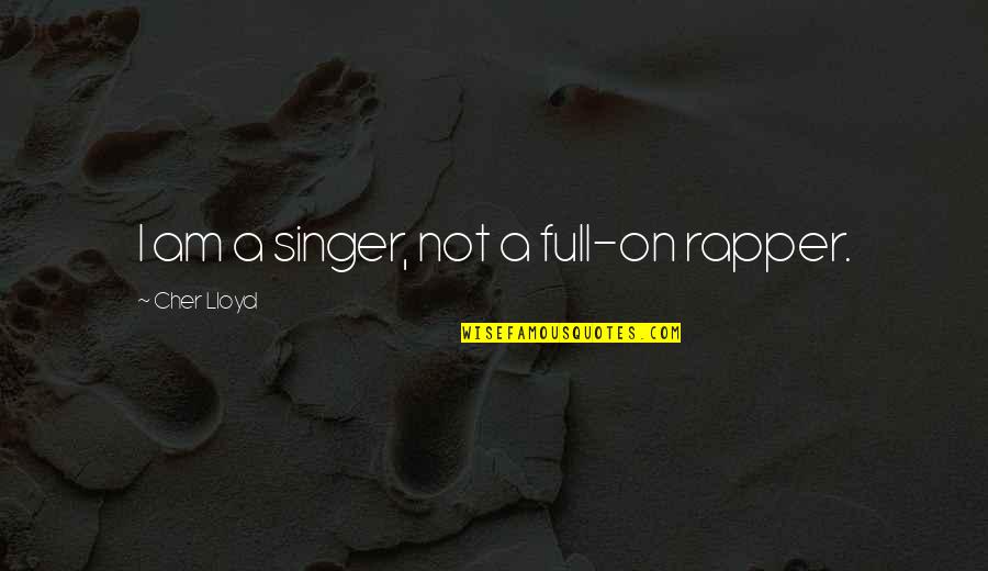 I Am A Singer Quotes By Cher Lloyd: I am a singer, not a full-on rapper. I Am A Singer Quotes By Cher Lloyd: I am a singer, not a full-on rapper.