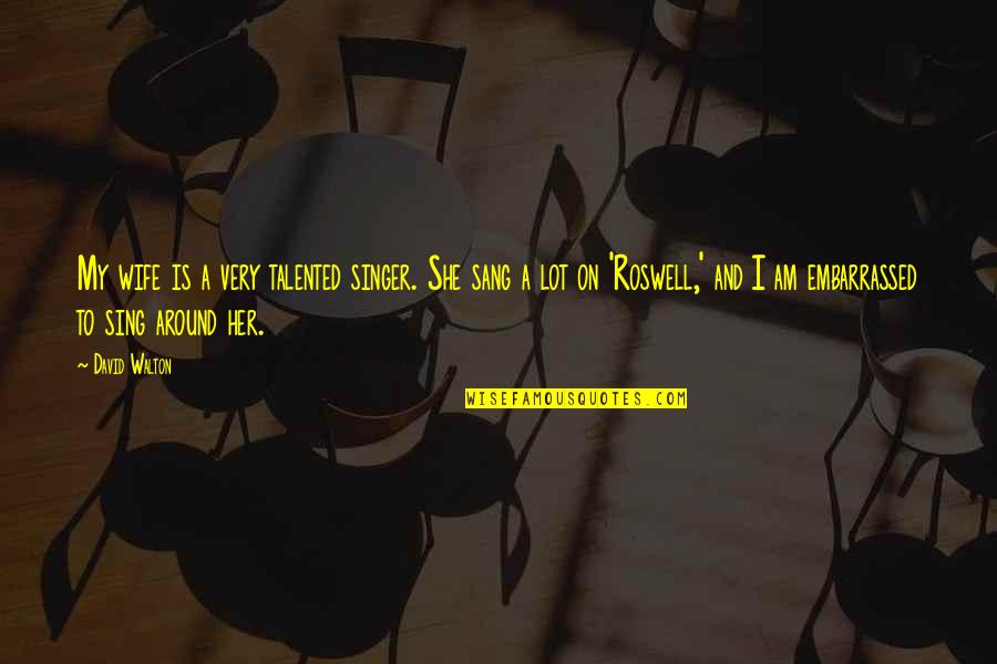 I Am A Singer Quotes By David Walton: My wife is a very talented singer. She I Am A Singer Quotes By David Walton: My wife is a very talented singer. She