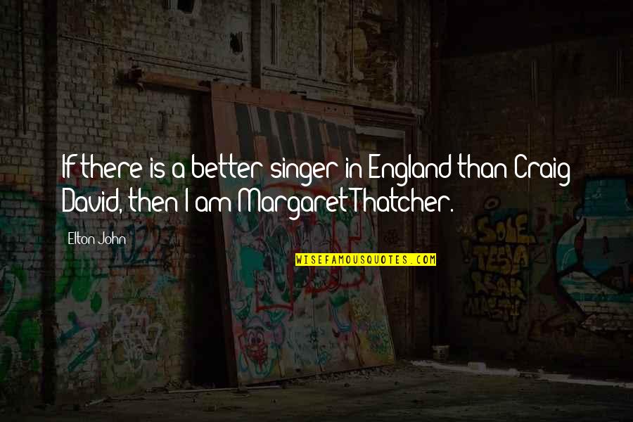 I Am A Singer Quotes By Elton John: If there is a better singer in England
