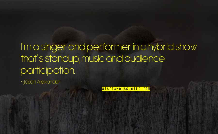 I Am A Singer Quotes By Jason Alexander: I'm a singer and performer in a hybrid I Am A Singer Quotes By Jason Alexander: I'm a singer and performer in a hybrid