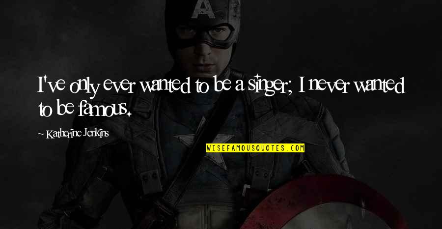 I Am A Singer Quotes By Katherine Jenkins: I've only ever wanted to be a singer; I Am A Singer Quotes By Katherine Jenkins: I've only ever wanted to be a singer;