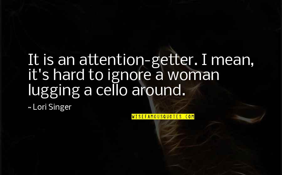 I Am A Singer Quotes By Lori Singer: It is an attention-getter. I mean, it's hard I Am A Singer Quotes By Lori Singer: It is an attention-getter. I mean, it's hard