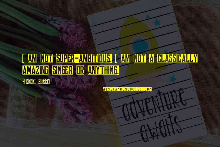I Am A Singer Quotes By Neneh Cherry: I am not super-ambitious. I am not a