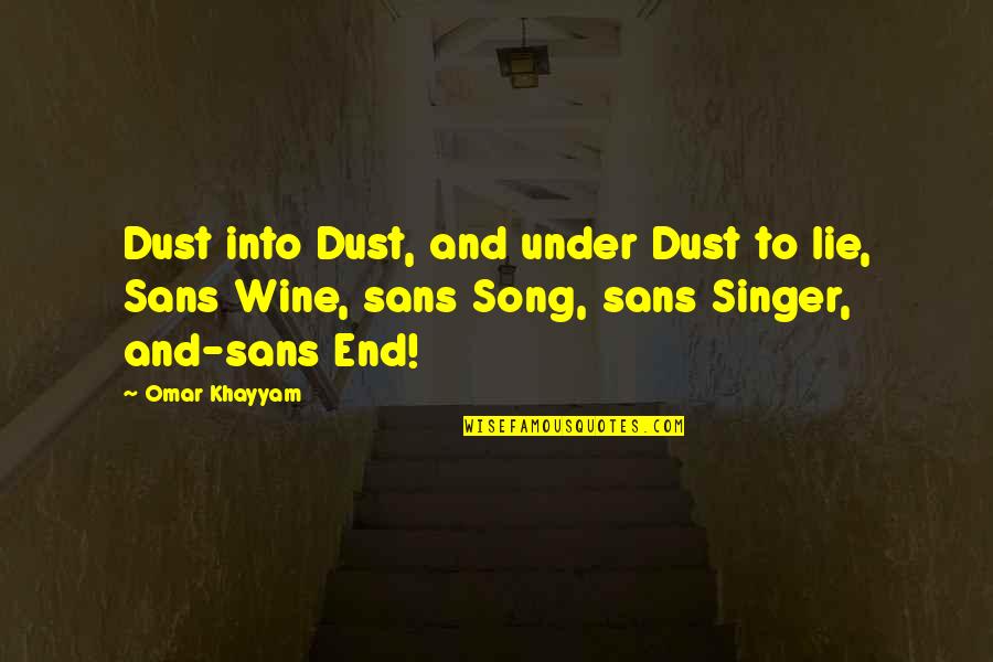 I Am A Singer Quotes By Omar Khayyam: Dust into Dust, and under Dust to lie, I Am A Singer Quotes By Omar Khayyam: Dust into Dust, and under Dust to lie,