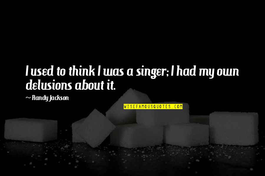 I Am A Singer Quotes By Randy Jackson: I used to think I was a singer; I Am A Singer Quotes By Randy Jackson: I used to think I was a singer;