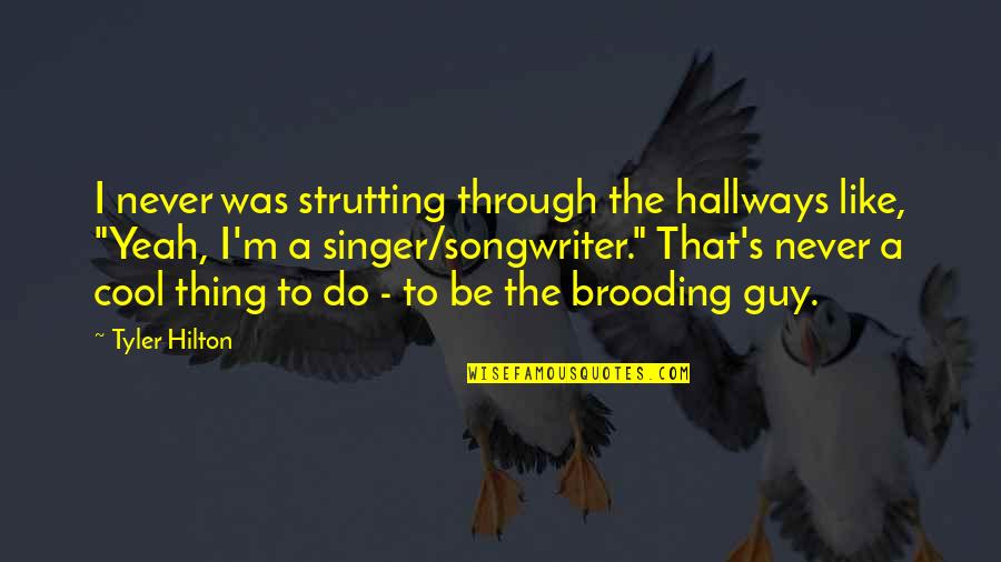 I Am A Singer Quotes By Tyler Hilton: I never was strutting through the hallways like, I Am A Singer Quotes By Tyler Hilton: I never was strutting through the hallways like,