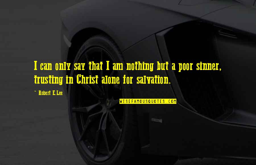 I Am A Sinner Quotes By Robert E.Lee: I can only say that I am nothing