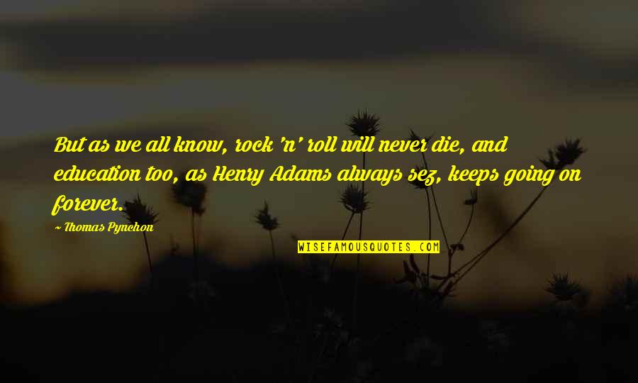 I Am A Slow Learner Quotes By Thomas Pynchon: But as we all know, rock 'n' roll I Am A Slow Learner Quotes By Thomas Pynchon: But as we all know, rock 'n' roll