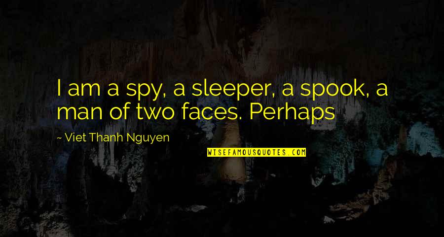 I Am A Spy Quotes By Viet Thanh Nguyen: I am a spy, a sleeper, a spook,