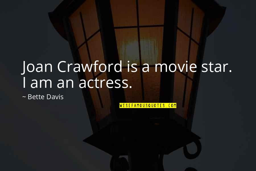 I Am A Star Quotes By Bette Davis: Joan Crawford is a movie star. I am I Am A Star Quotes By Bette Davis: Joan Crawford is a movie star. I am