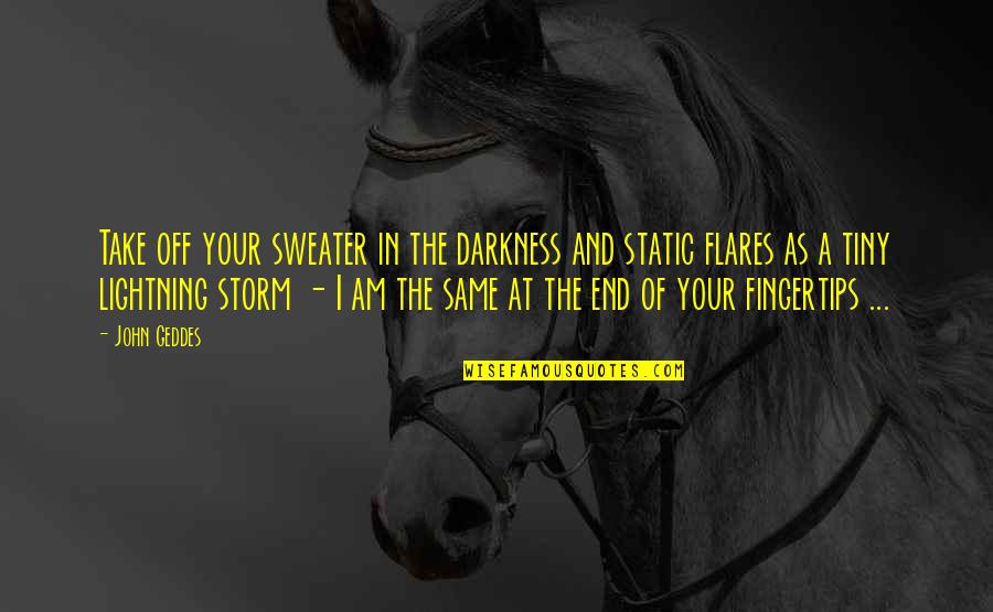 I Am A Storm Quotes By John Geddes: Take off your sweater in the darkness and I Am A Storm Quotes By John Geddes: Take off your sweater in the darkness and