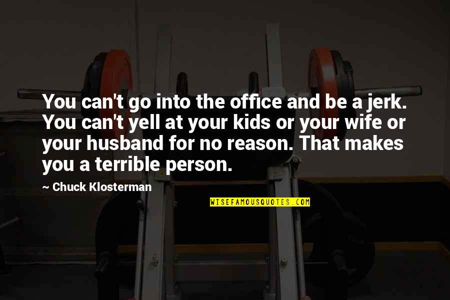 I Am A Terrible Person Quotes By Chuck Klosterman: You can't go into the office and be I Am A Terrible Person Quotes By Chuck Klosterman: You can't go into the office and be