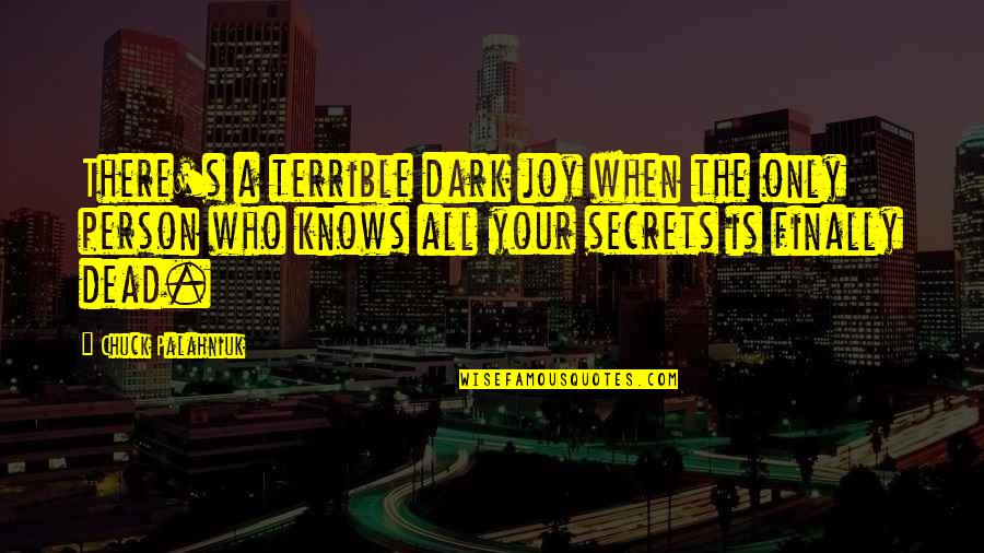 I Am A Terrible Person Quotes By Chuck Palahniuk: There's a terrible dark joy when the only I Am A Terrible Person Quotes By Chuck Palahniuk: There's a terrible dark joy when the only