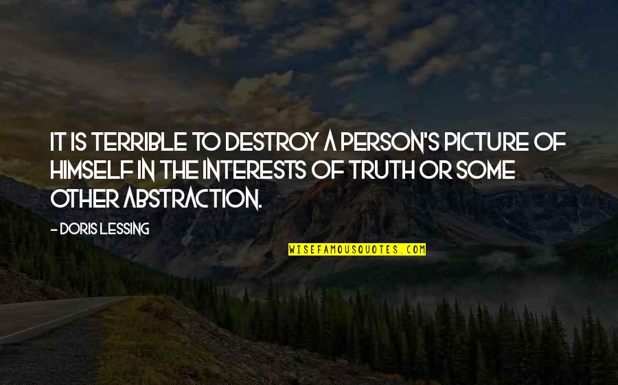I Am A Terrible Person Quotes By Doris Lessing: It is terrible to destroy a person's picture I Am A Terrible Person Quotes By Doris Lessing: It is terrible to destroy a person's picture