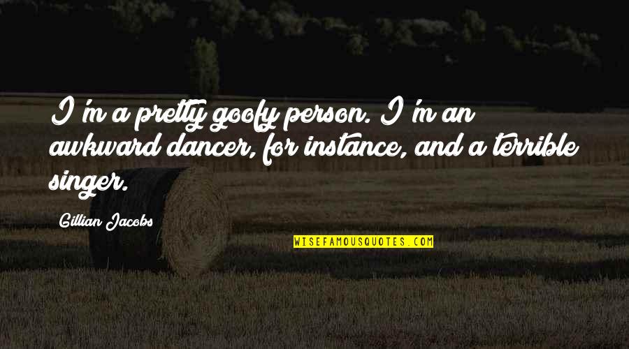 I Am A Terrible Person Quotes By Gillian Jacobs: I'm a pretty goofy person. I'm an awkward I Am A Terrible Person Quotes By Gillian Jacobs: I'm a pretty goofy person. I'm an awkward