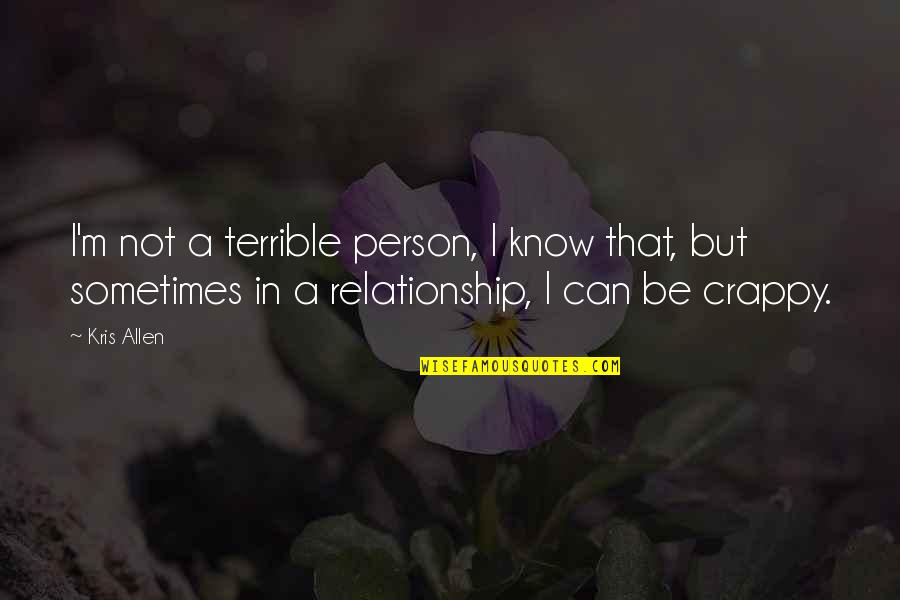 I Am A Terrible Person Quotes By Kris Allen: I'm not a terrible person, I know that, I Am A Terrible Person Quotes By Kris Allen: I'm not a terrible person, I know that,