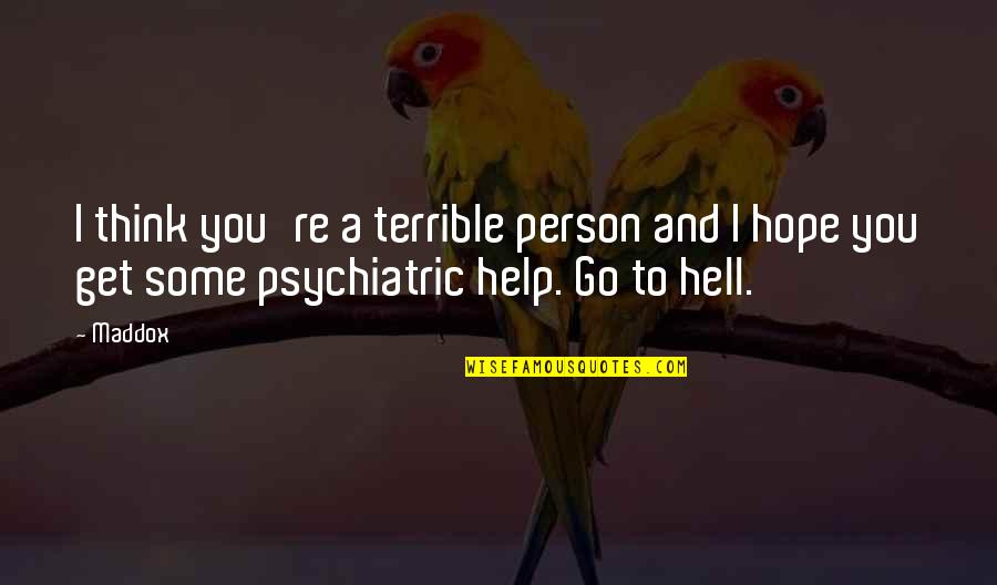 I Am A Terrible Person Quotes By Maddox: I think you're a terrible person and I