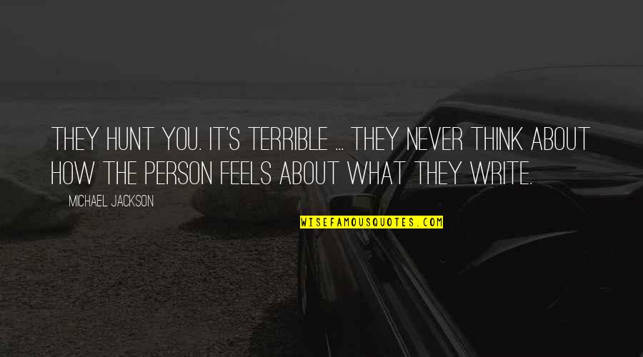 I Am A Terrible Person Quotes By Michael Jackson: They hunt you. It's terrible ... They never I Am A Terrible Person Quotes By Michael Jackson: They hunt you. It's terrible ... They never