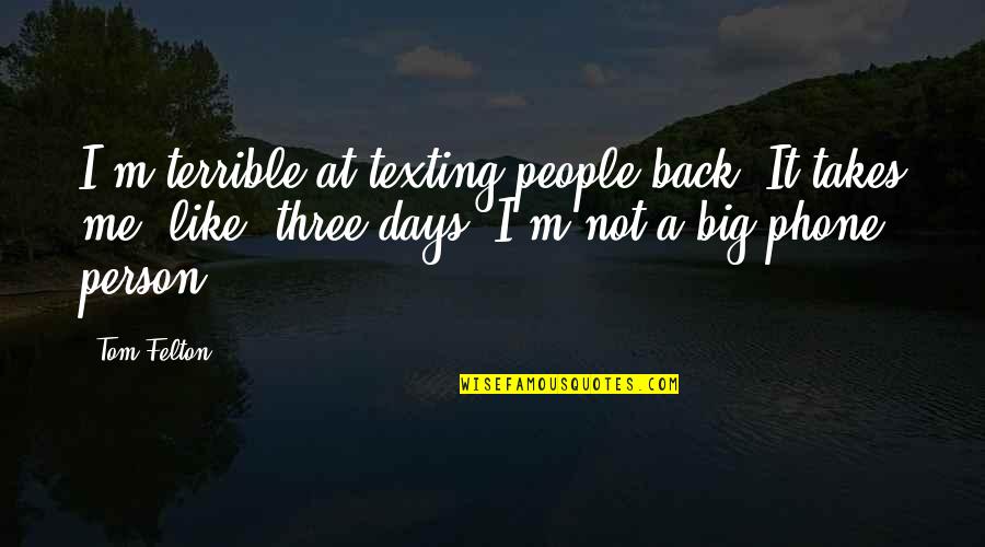 I Am A Terrible Person Quotes By Tom Felton: I'm terrible at texting people back. It takes I Am A Terrible Person Quotes By Tom Felton: I'm terrible at texting people back. It takes
