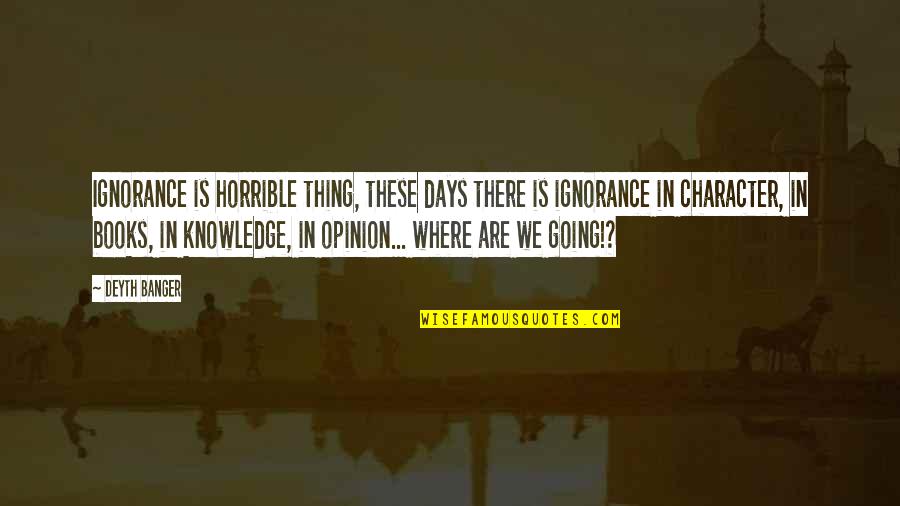 I Am A Therian Quotes By Deyth Banger: Ignorance is horrible thing, these days there is