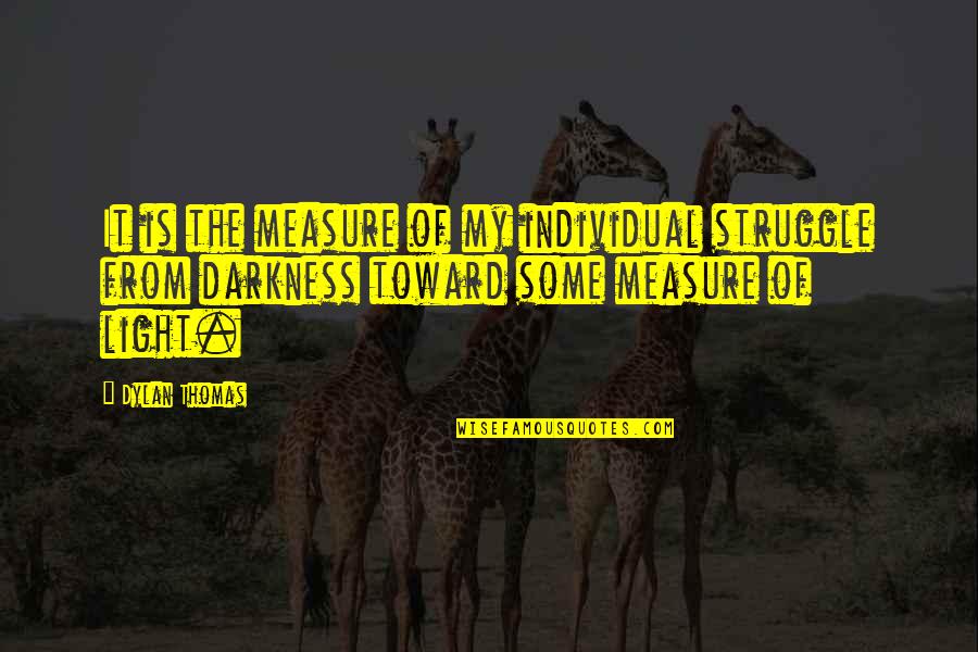 I Am A Therian Quotes By Dylan Thomas: It is the measure of my individual struggle I Am A Therian Quotes By Dylan Thomas: It is the measure of my individual struggle