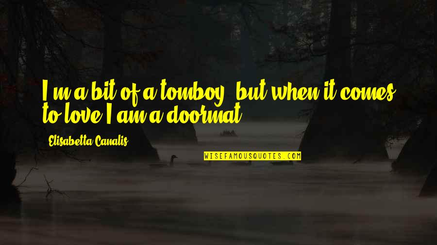 I Am A Tomboy Quotes By Elisabetta Canalis: I'm a bit of a tomboy, but when I Am A Tomboy Quotes By Elisabetta Canalis: I'm a bit of a tomboy, but when