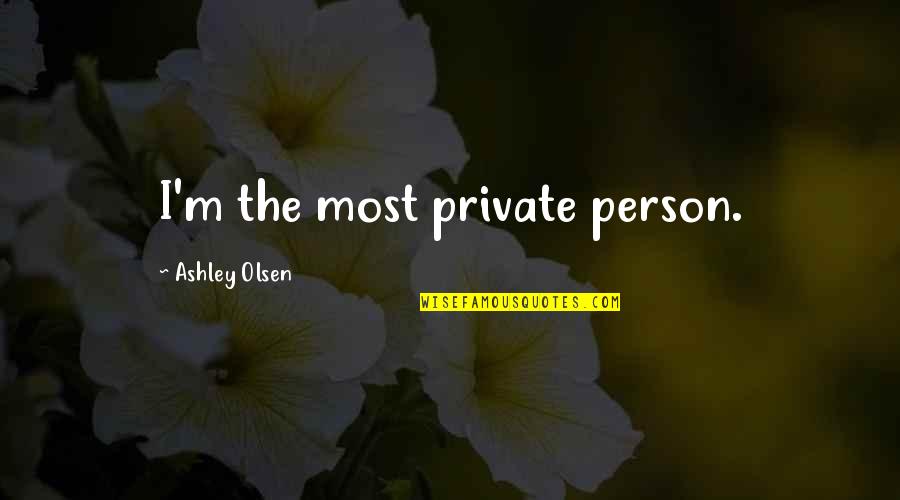I Am A Very Private Person Quotes By Ashley Olsen: I'm the most private person.