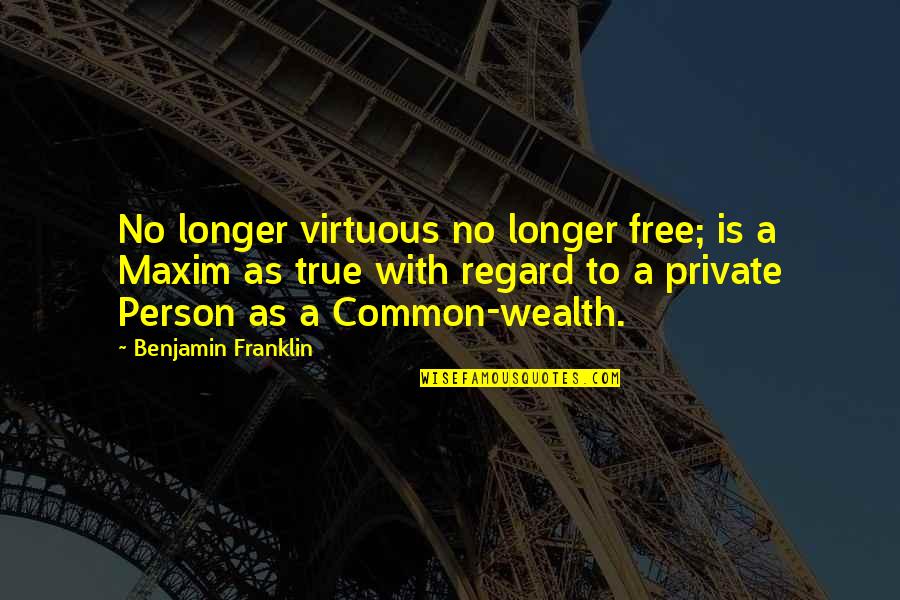 I Am A Very Private Person Quotes By Benjamin Franklin: No longer virtuous no longer free; is a