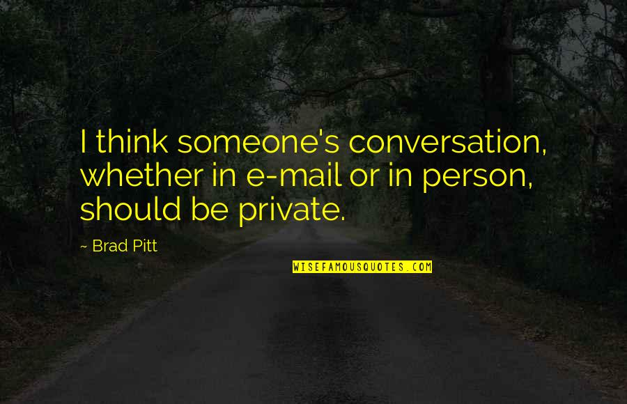 I Am A Very Private Person Quotes By Brad Pitt: I think someone's conversation, whether in e-mail or