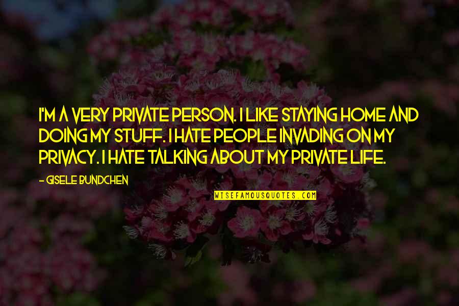 I Am A Very Private Person Quotes By Gisele Bundchen: I'm a very private person. I like staying