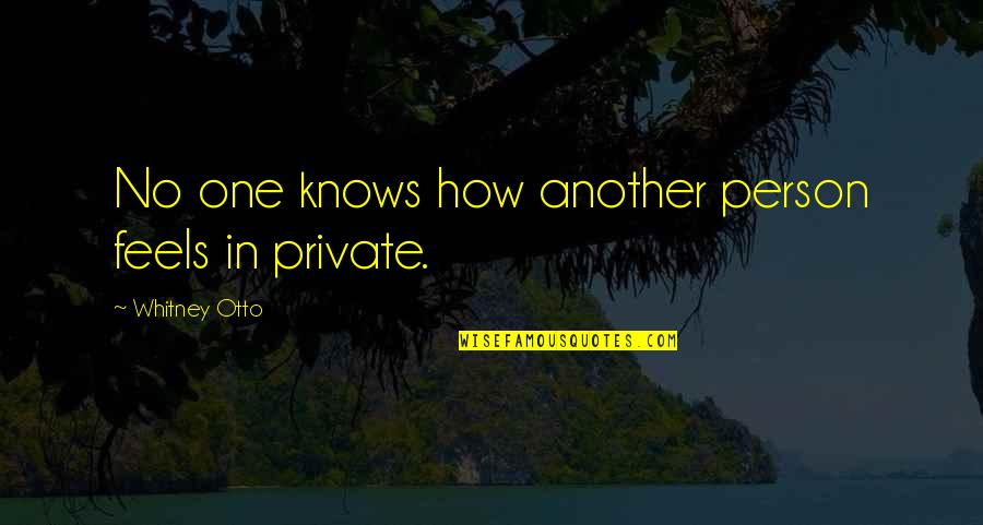 I Am A Very Private Person Quotes By Whitney Otto: No one knows how another person feels in
