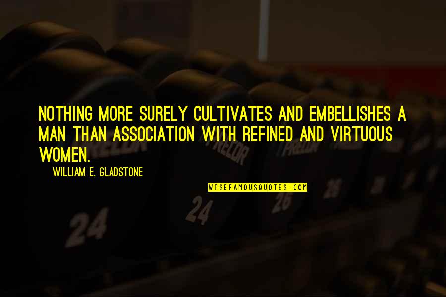 I Am A Virtuous Woman Quotes By William E. Gladstone: Nothing more surely cultivates and embellishes a man