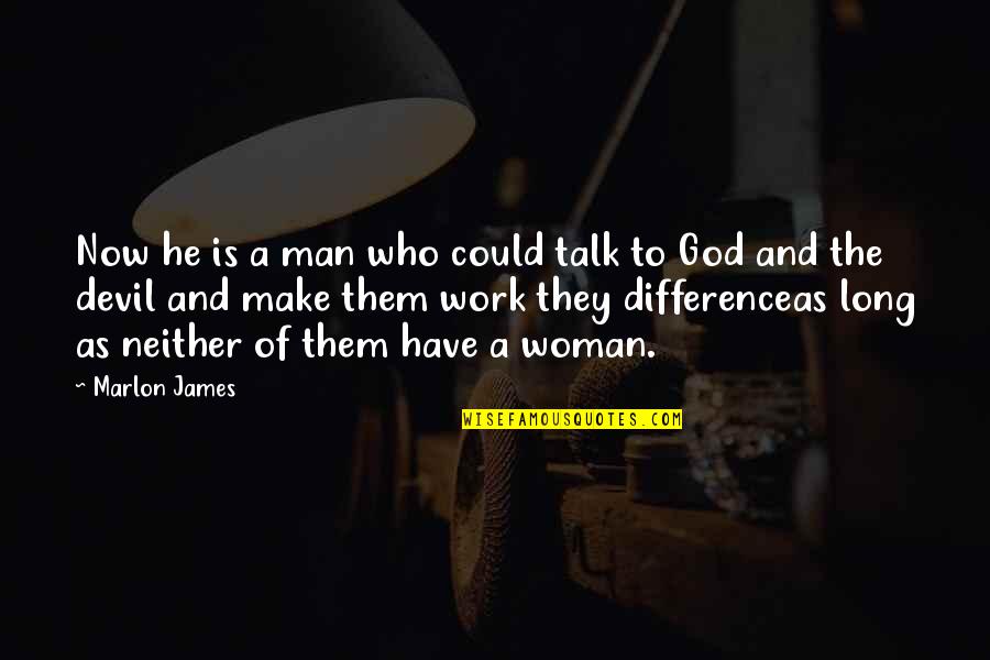 I Am A Woman Of God Quotes By Marlon James: Now he is a man who could talk