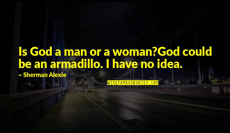 I Am A Woman Of God Quotes By Sherman Alexie: Is God a man or a woman?God could