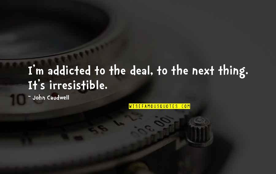 I Am Addicted To U Quotes By John Caudwell: I'm addicted to the deal, to the next