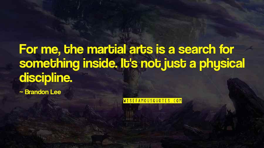 I Am Addicted To You Love Quotes By Brandon Lee: For me, the martial arts is a search I Am Addicted To You Love Quotes By Brandon Lee: For me, the martial arts is a search