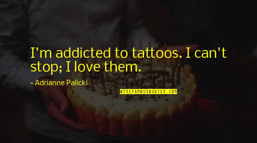 I Am Addicted To Your Love Quotes By Adrianne Palicki: I'm addicted to tattoos. I can't stop; I