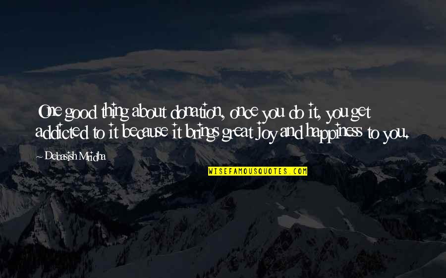 I Am Addicted To Your Love Quotes By Debasish Mridha: One good thing about donation, once you do