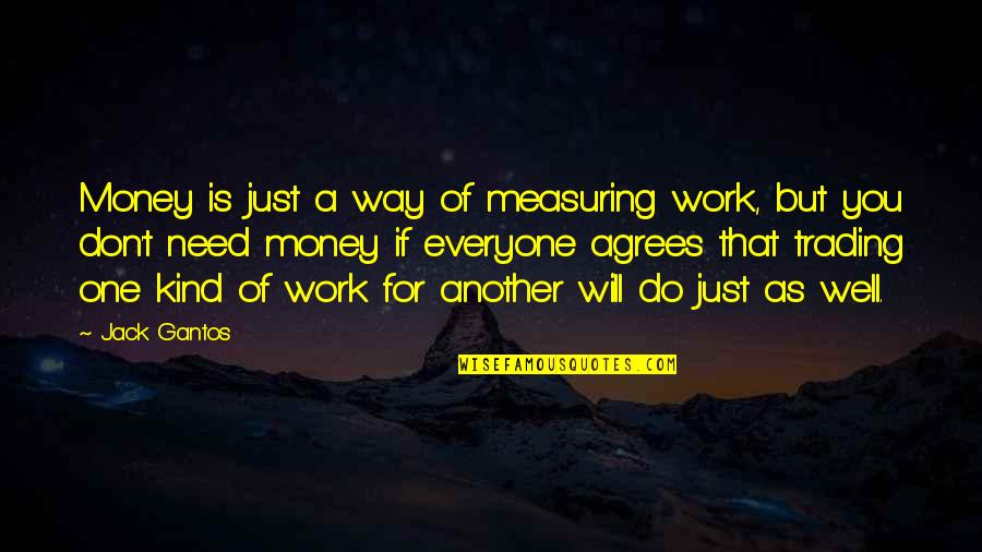 I Am Afraid Of Getting Hurt Quotes By Jack Gantos: Money is just a way of measuring work,