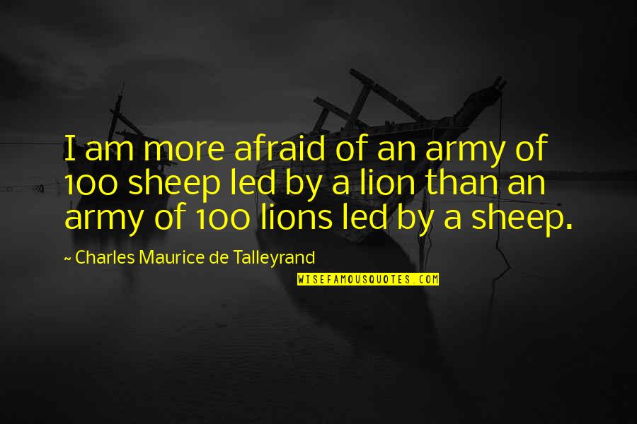 I Am Afraid Quotes By Charles Maurice De Talleyrand: I am more afraid of an army of